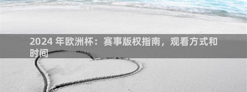 欧洲杯买球手机app|2024 年欧洲杯：赛事版权指南，观看方式和
时间
