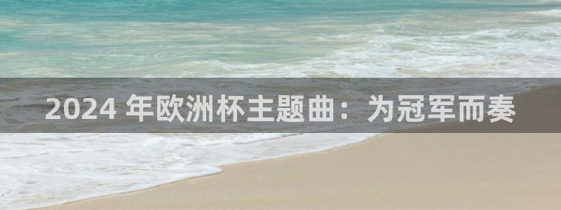 怎么买欧洲杯|2024 年欧洲杯主题曲：为冠军而奏